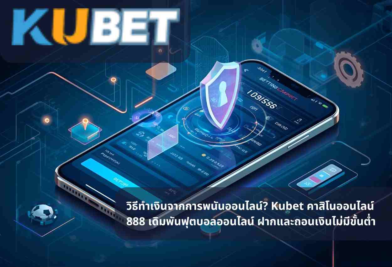 วิธีทำเงินจากการพนันออนไลน์? Kubet คาสิโนออนไลน์ 888 เดิมพันฟุตบอลออนไลน์ ฝากและถอนเงินไม่มีขั้นต่ำ
