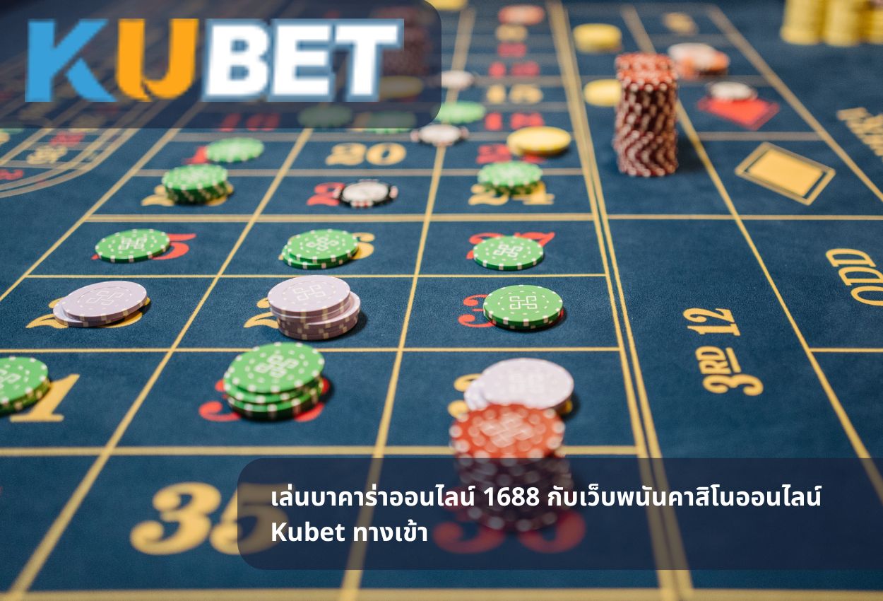เล่นบาคาร่าออนไลน์ 1688 กับเว็บพนันคาสิโนออนไลน์ Kubet ทางเข้า